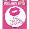 Bachelorette Button - Kiss The Miss Goodbye