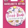 Bachelorette Button - Drunk Bride