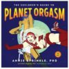 The Explorer's Guide To Planet Orgasm